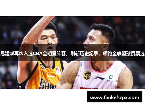 易建联再次入选CBA全明星阵容，刷新历史纪录，领跑全联盟球员票选