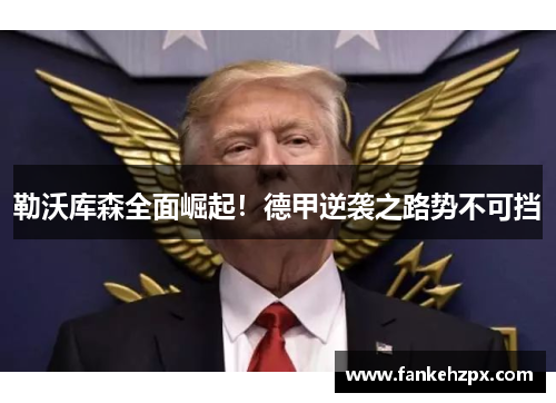 勒沃库森全面崛起！德甲逆袭之路势不可挡