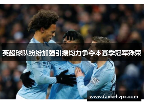 英超球队纷纷加强引援均力争夺本赛季冠军殊荣