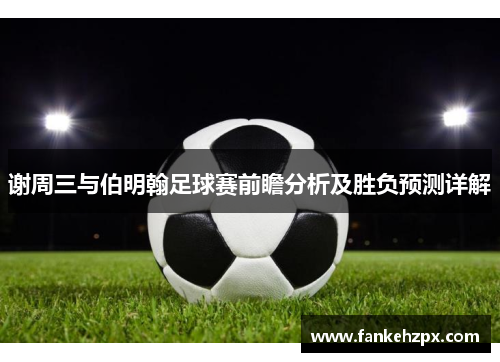 谢周三与伯明翰足球赛前瞻分析及胜负预测详解