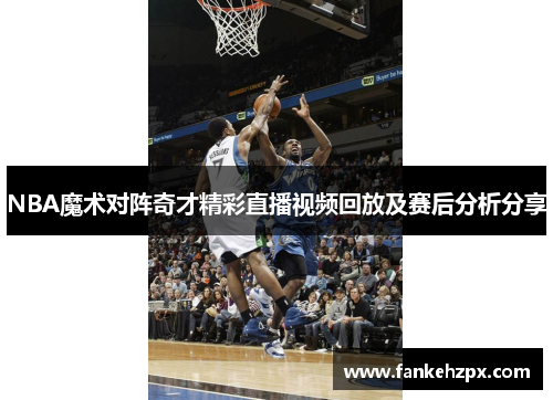 NBA魔术对阵奇才精彩直播视频回放及赛后分析分享